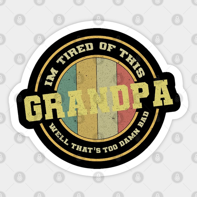 Im Tired of This Grandpa Well That's Too Damn Bad Sticker by GreenSpaceMerch